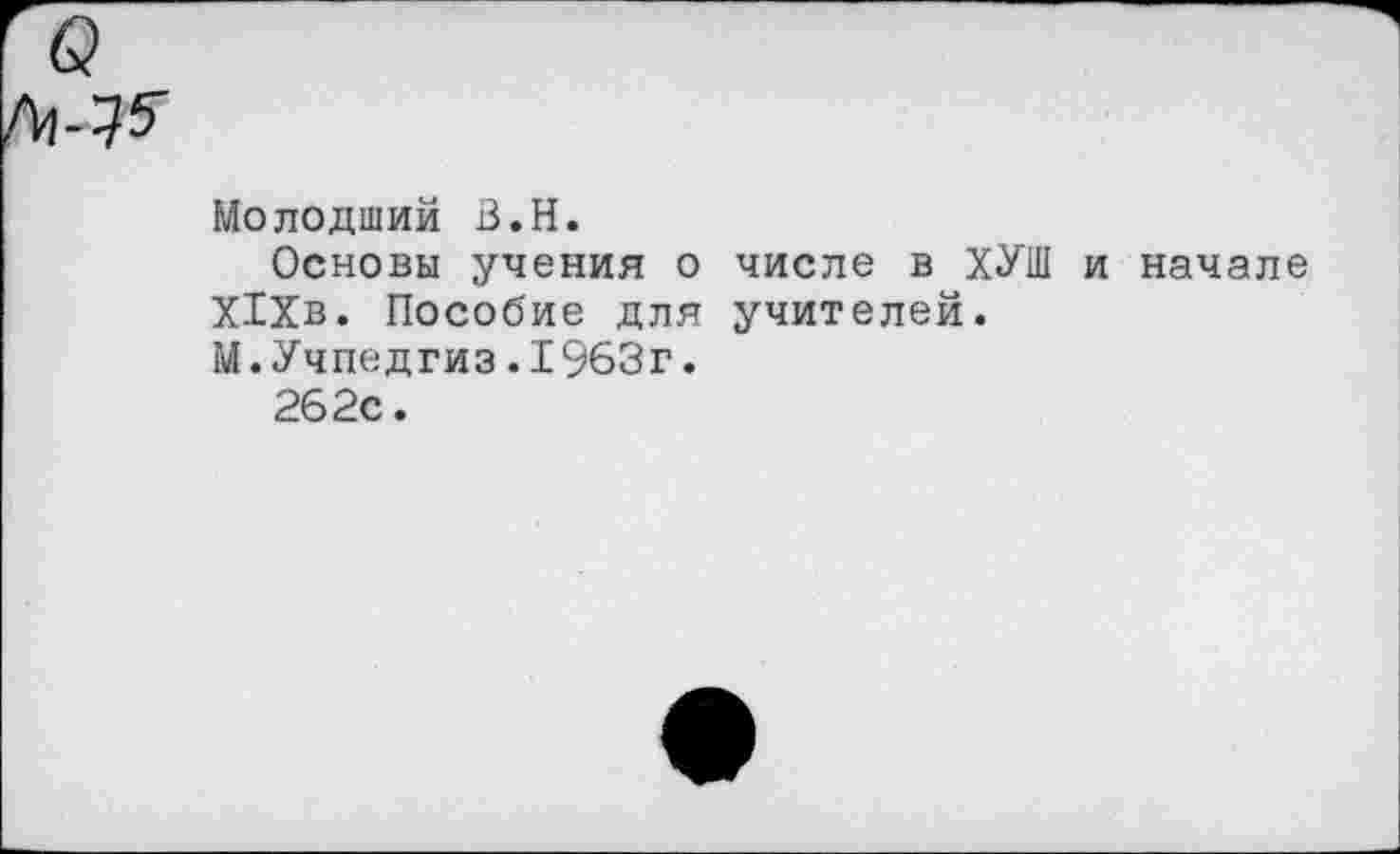 ﻿Молодший З.Н.
Основы учения о Х1Хв. Пособие для М.Учпедгиз.1963г.
262с.
числе в ХУШ и начале учителей.